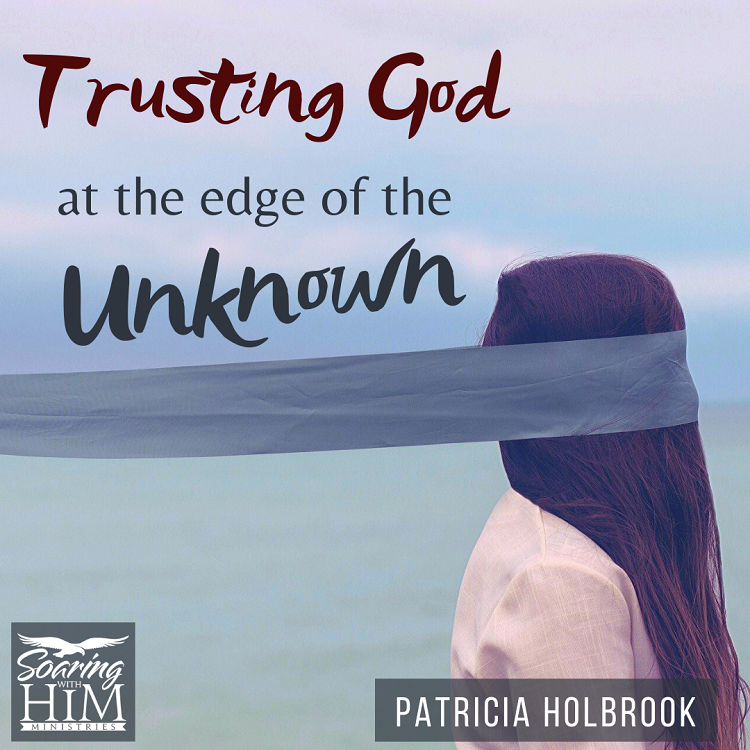 Trusting God at the Edge of the Unknown - Patricia Holbrook
