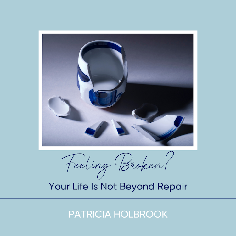 Feeling Broken? Your Life Is Not Beyond Repair